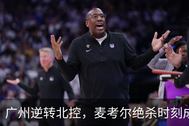 广州逆转北控，麦考尔绝杀时刻成关键